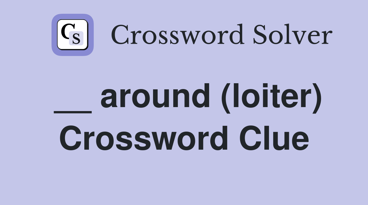 __ around (loiter) Crossword Clue