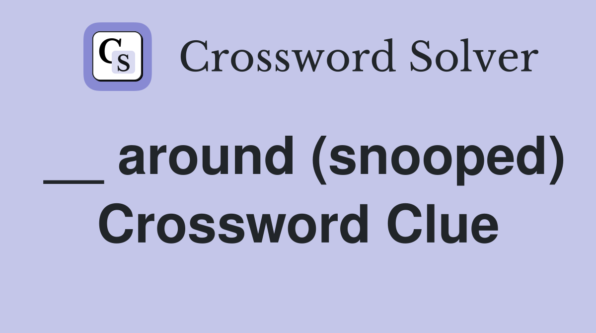 __ around (snooped) Crossword Clue