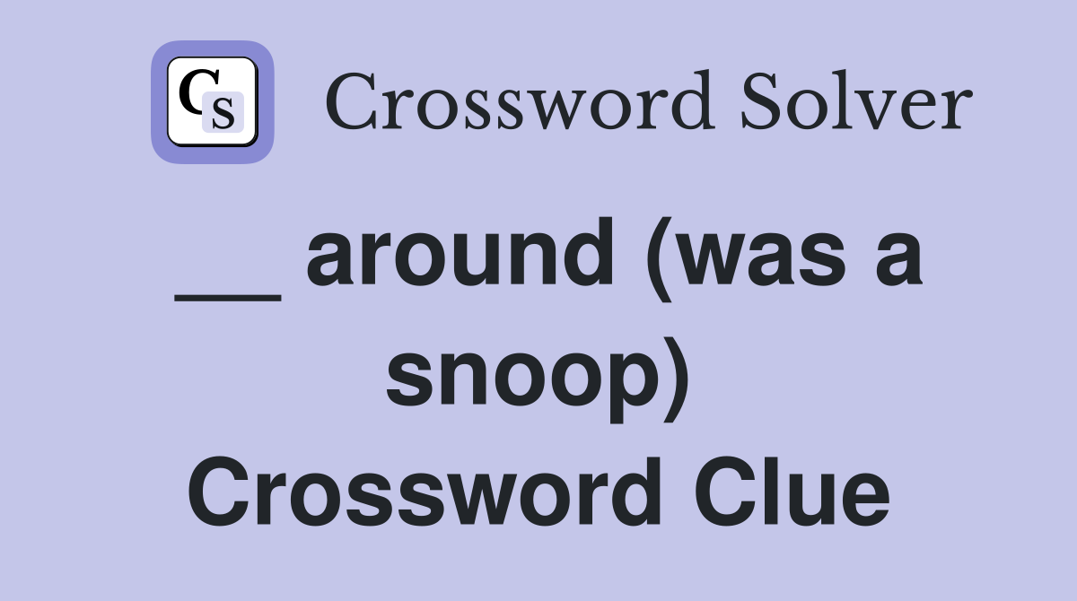 __ around (was a snoop) Crossword Clue