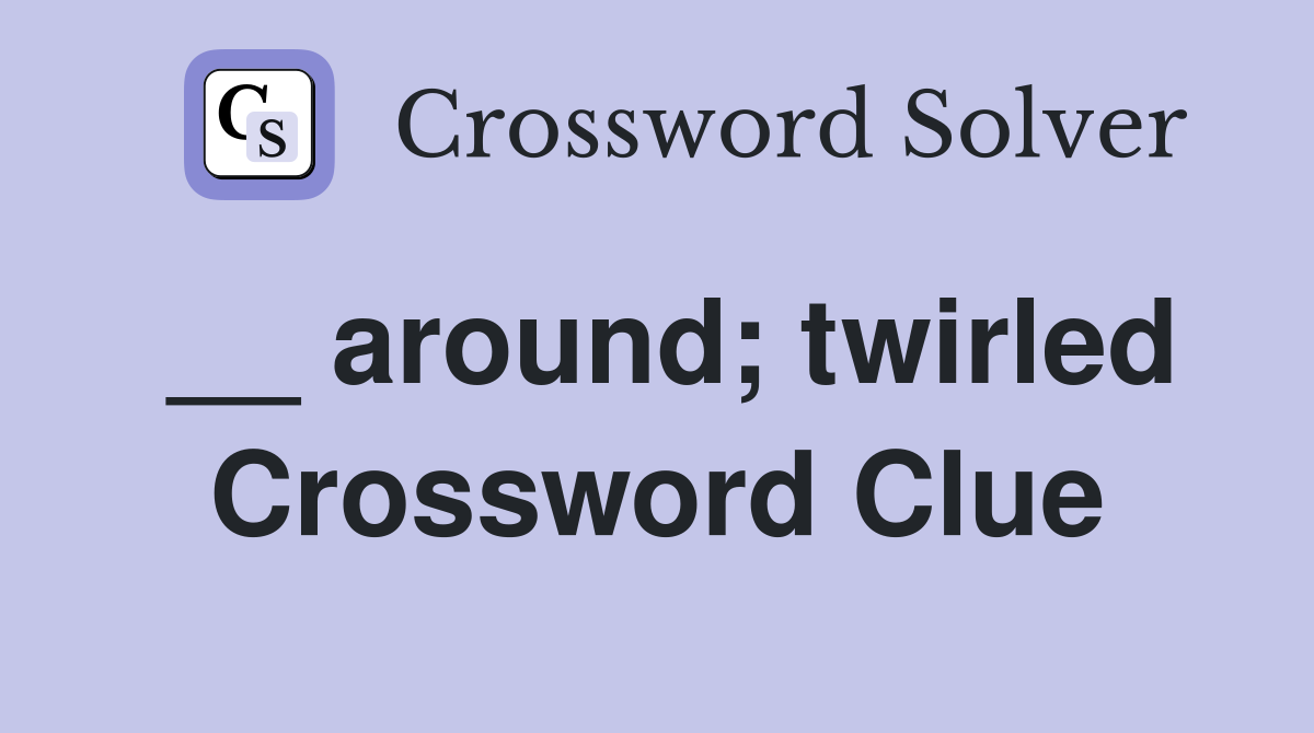 __ around; twirled Crossword Clue