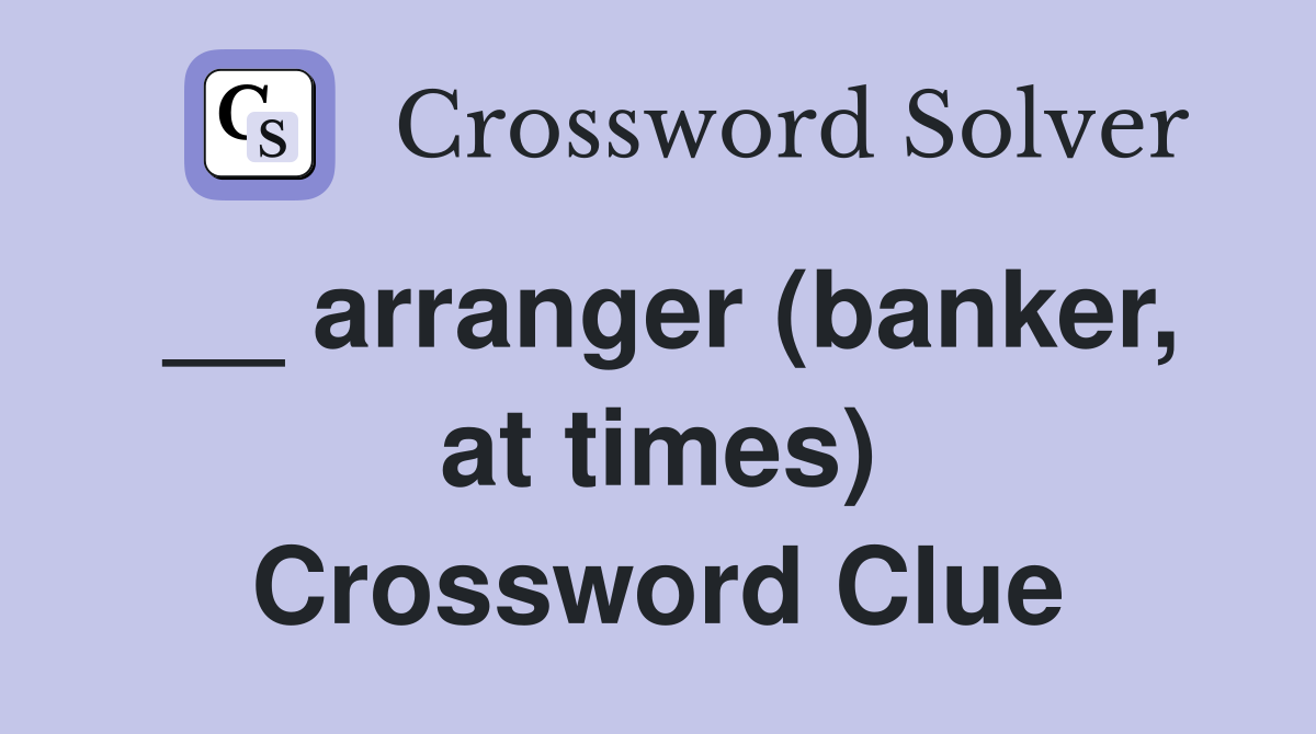 __ arranger (banker, at times) Crossword Clue