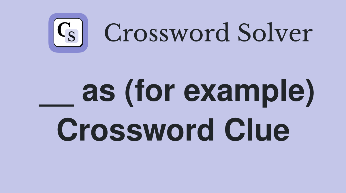 __ as (for example) Crossword Clue