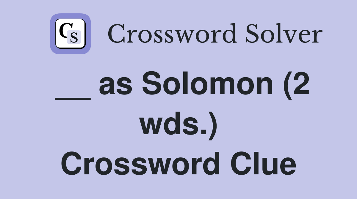 __ as Solomon (2 wds.) Crossword Clue