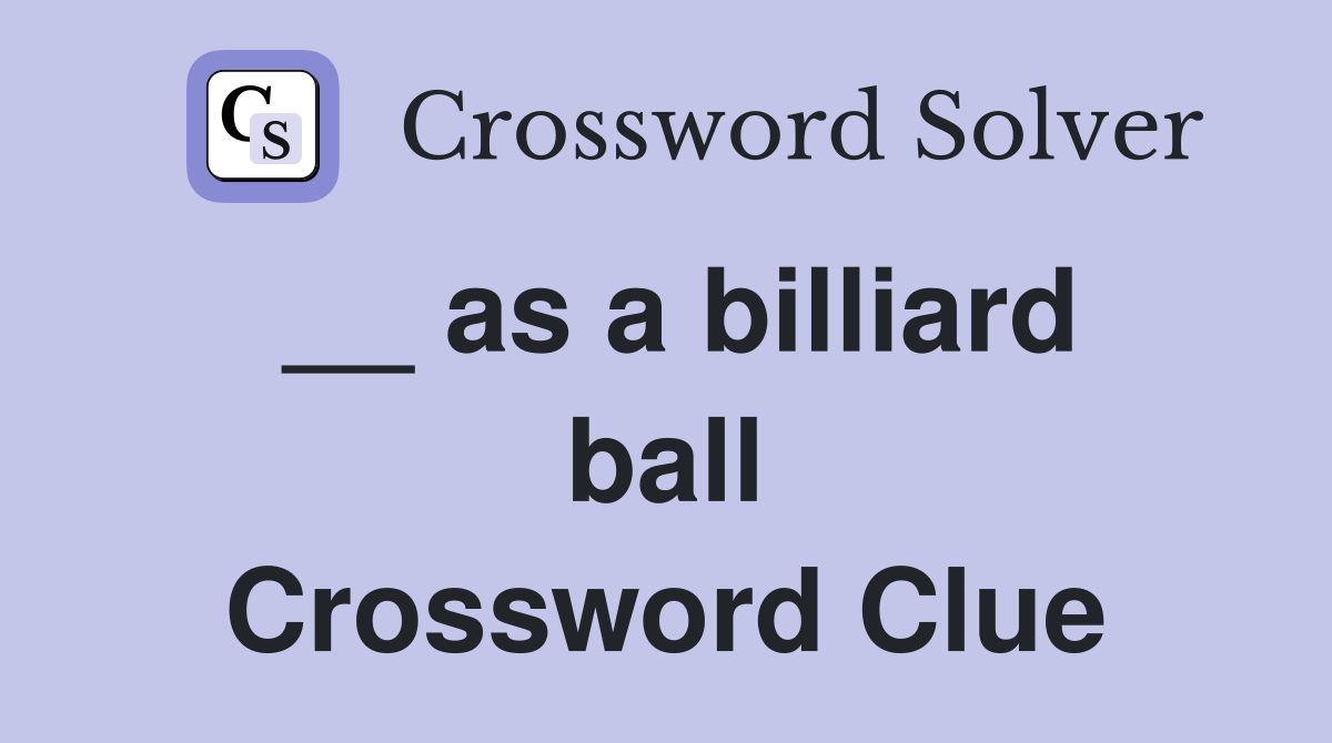 __ as a billiard ball Crossword Clue