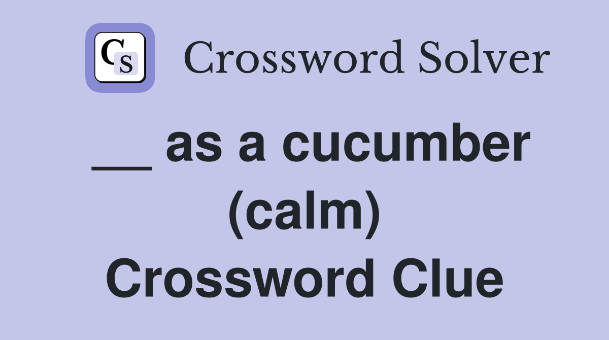 __ as a cucumber (calm) Crossword Clue