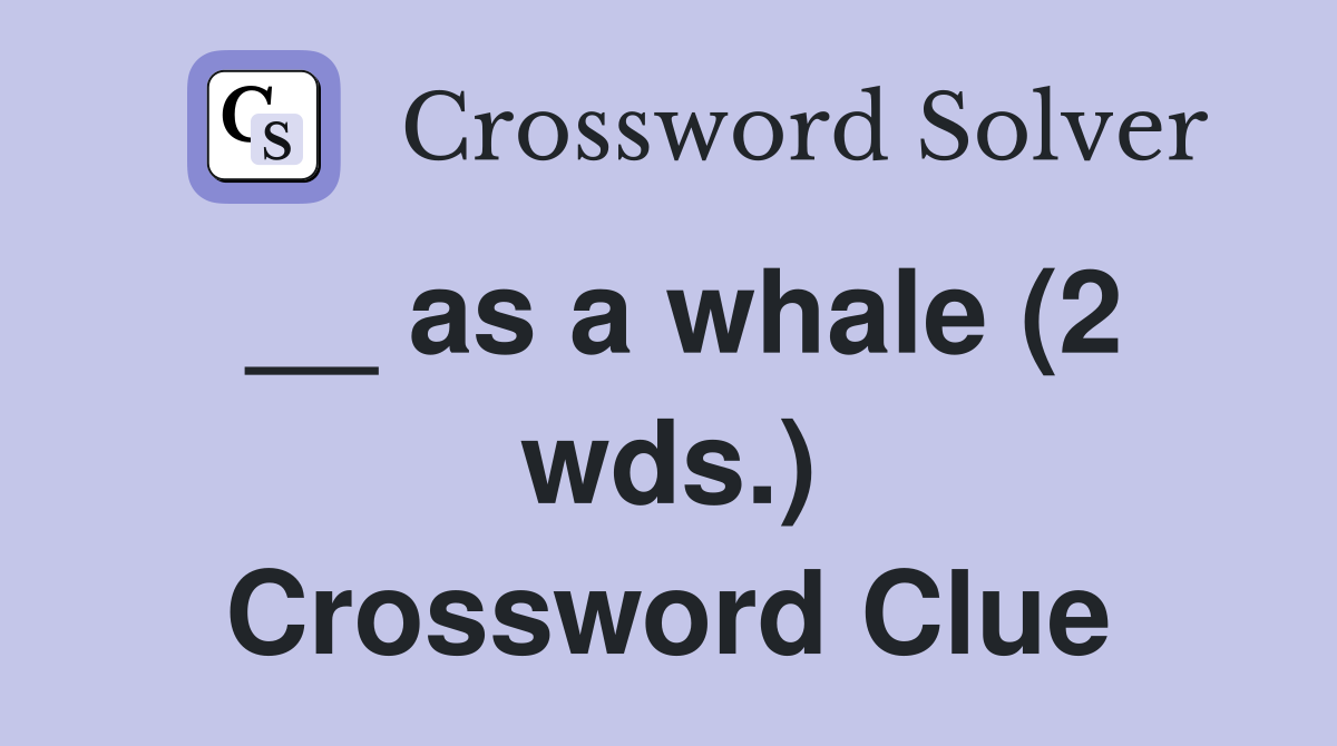 __ as a whale (2 wds.) Crossword Clue