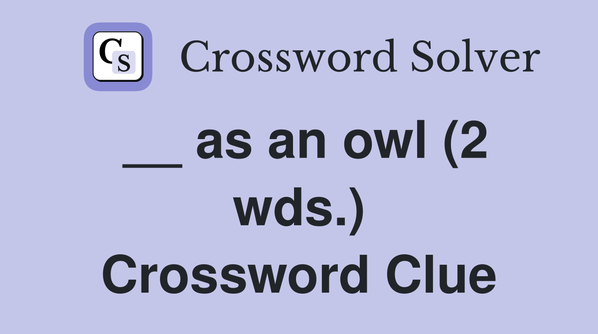__ as an owl (2 wds.) Crossword Clue