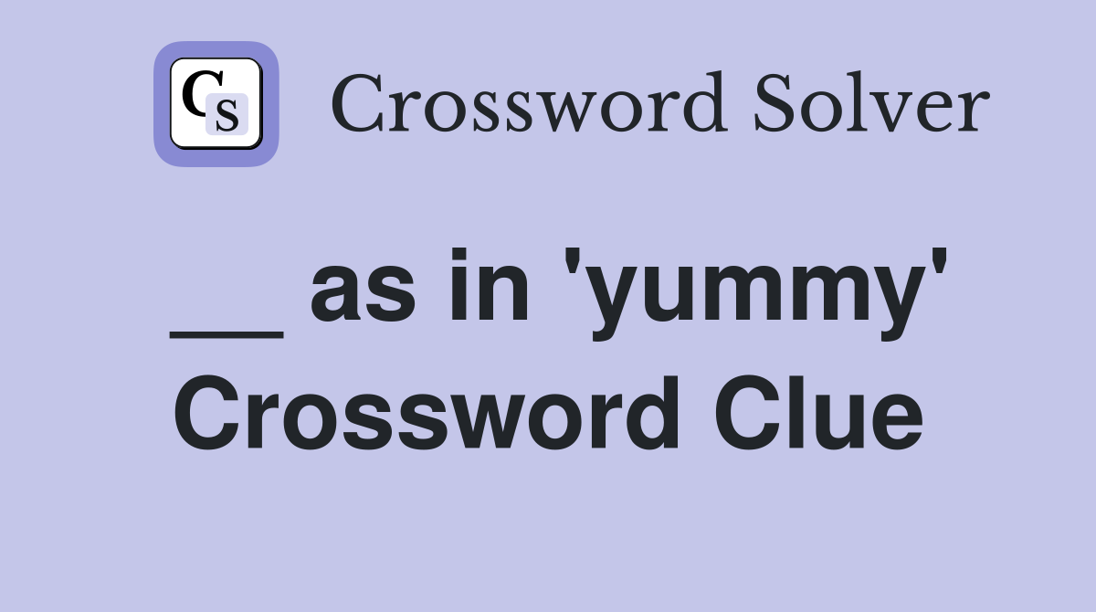 __ as in 'yummy' Crossword Clue