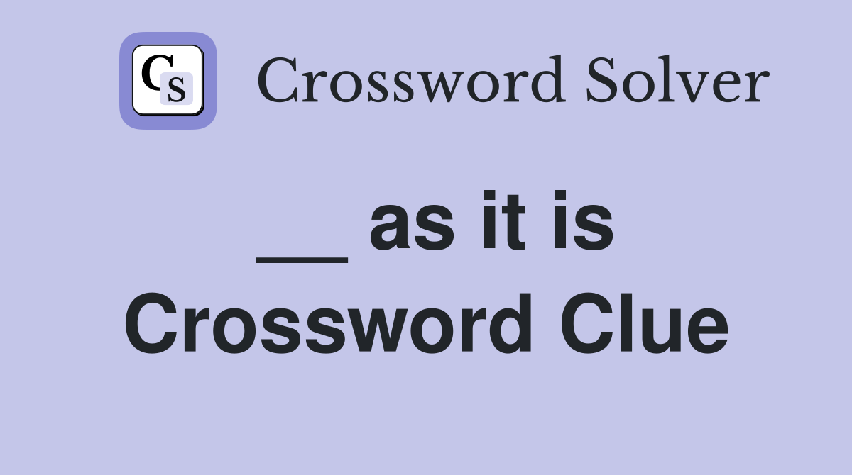 __ as it is Crossword Clue