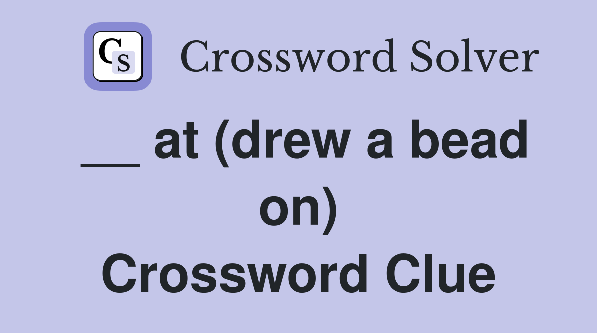 __ at (drew a bead on) Crossword Clue