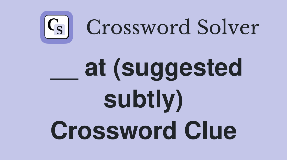 __ at (suggested subtly) Crossword Clue