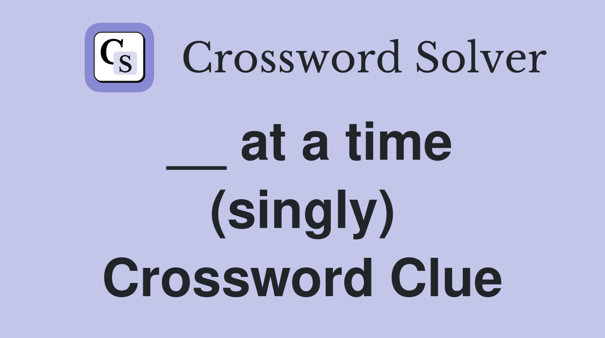 __ at a time (singly) Crossword Clue