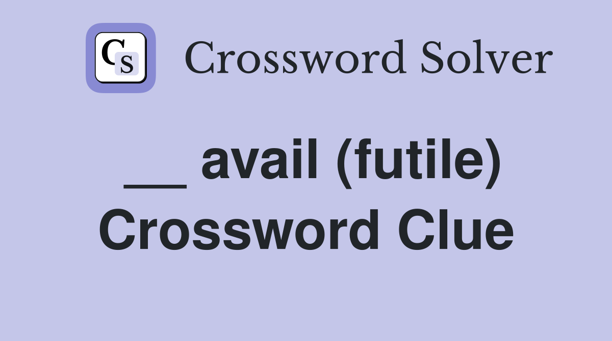 __ avail (futile) Crossword Clue