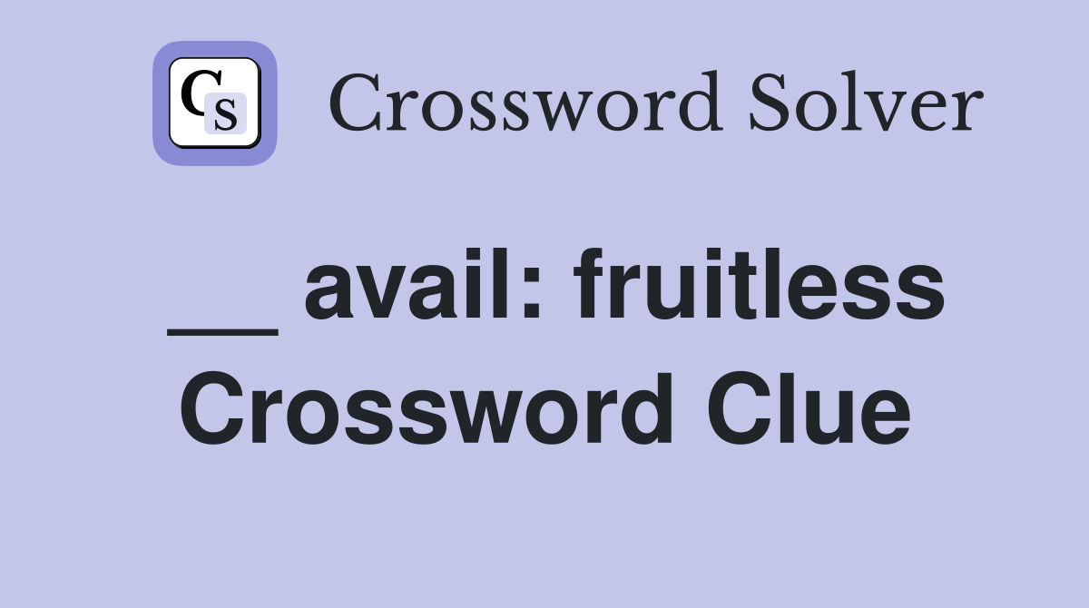 __ avail: fruitless Crossword Clue