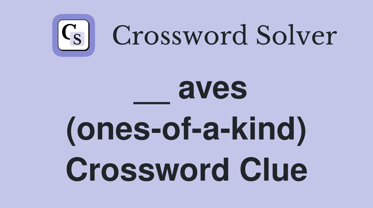 __ aves (ones-of-a-kind) Crossword Clue