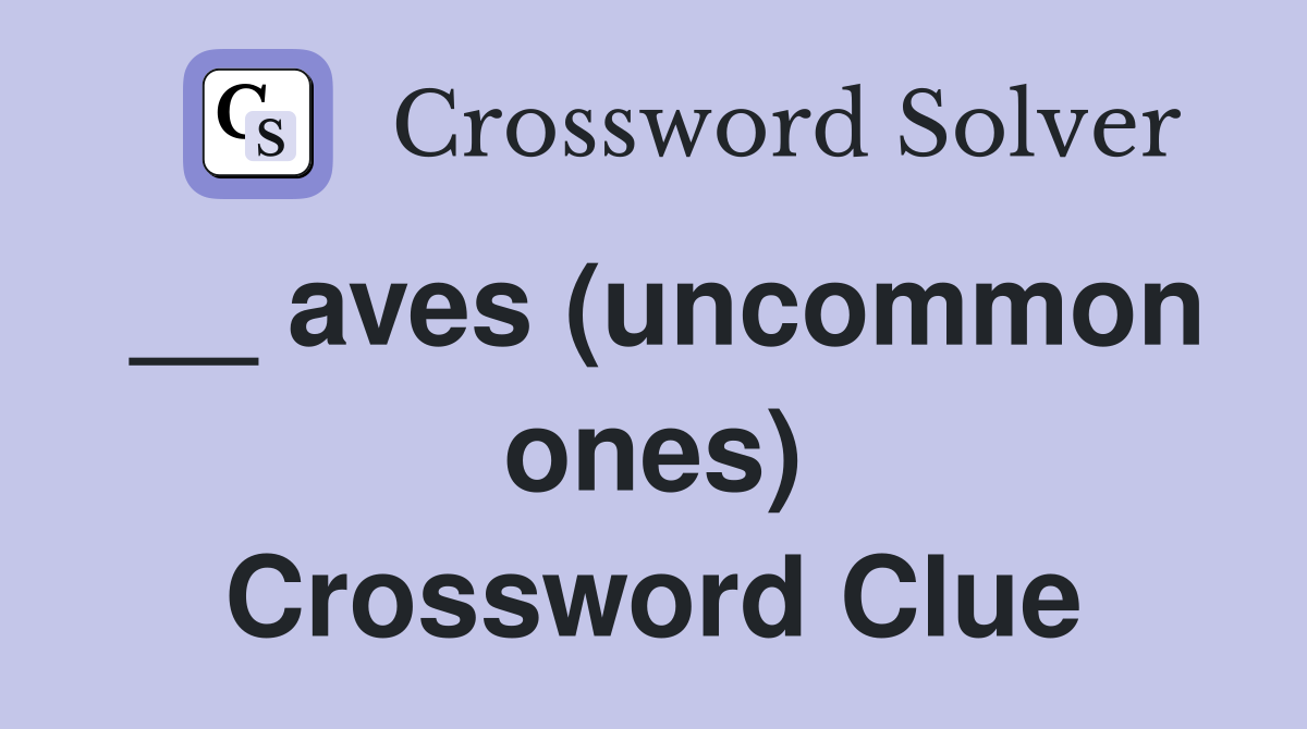 __ aves (uncommon ones) Crossword Clue