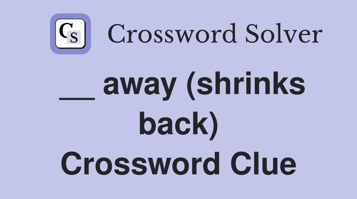 __ away (shrinks back) Crossword Clue