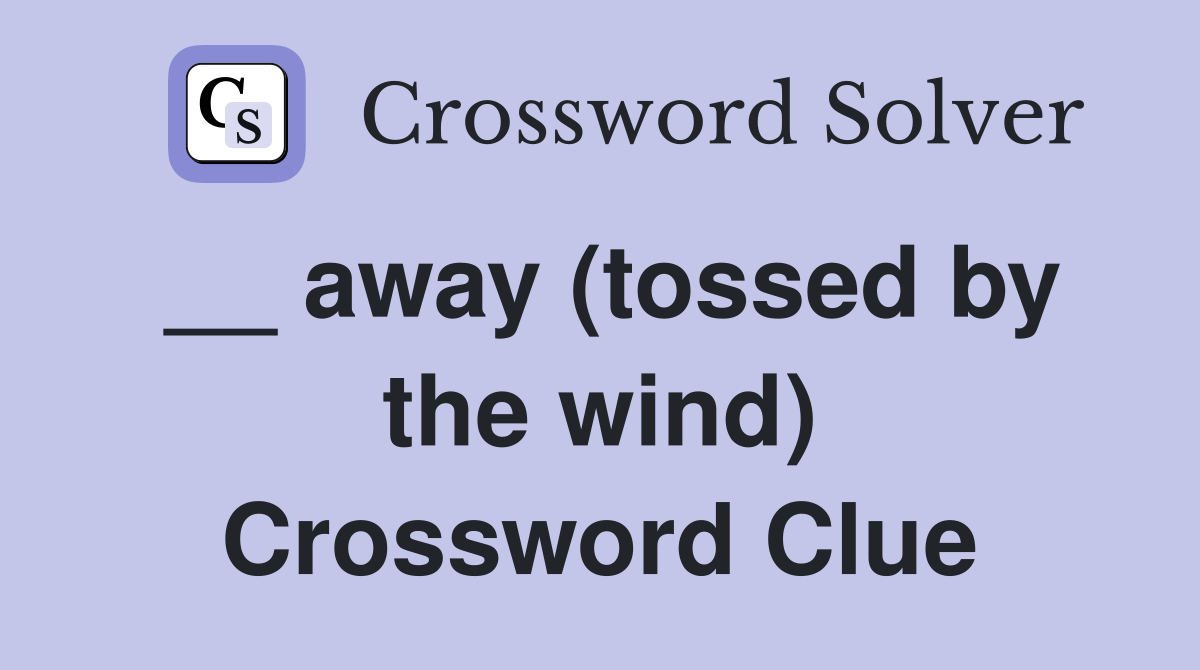 __ away (tossed by the wind) Crossword Clue