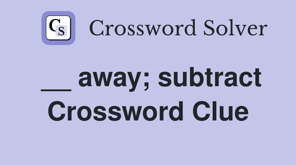 __ away; subtract Crossword Clue