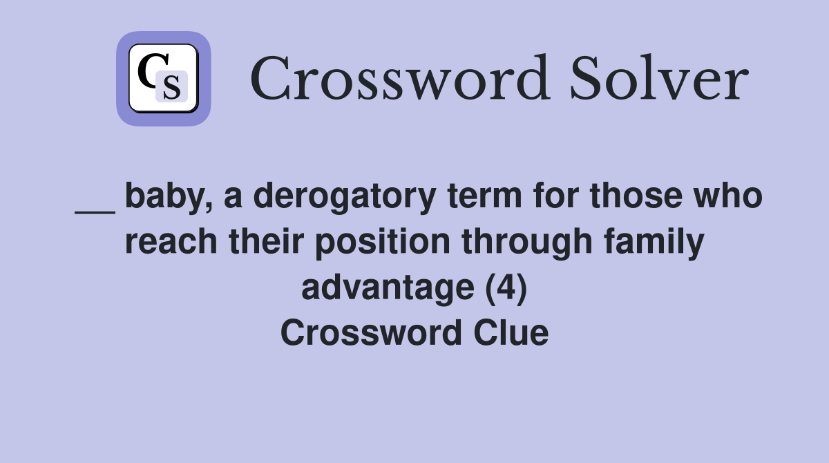 __ baby, a derogatory term for those who reach their position through family advantage (4) Crossword Clue