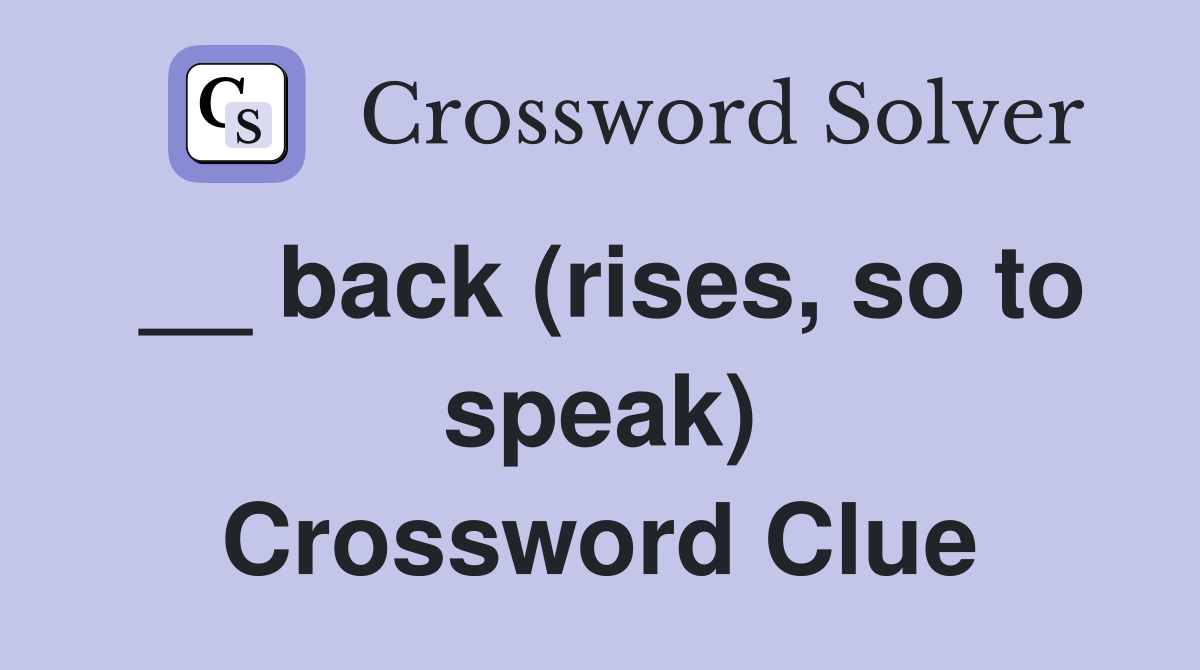 __ back (rises, so to speak) Crossword Clue