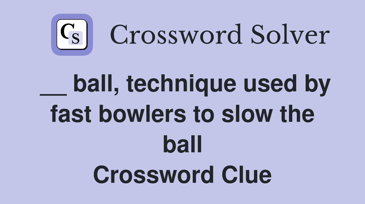 __ ball, technique used by fast bowlers to slow the ball Crossword Clue
