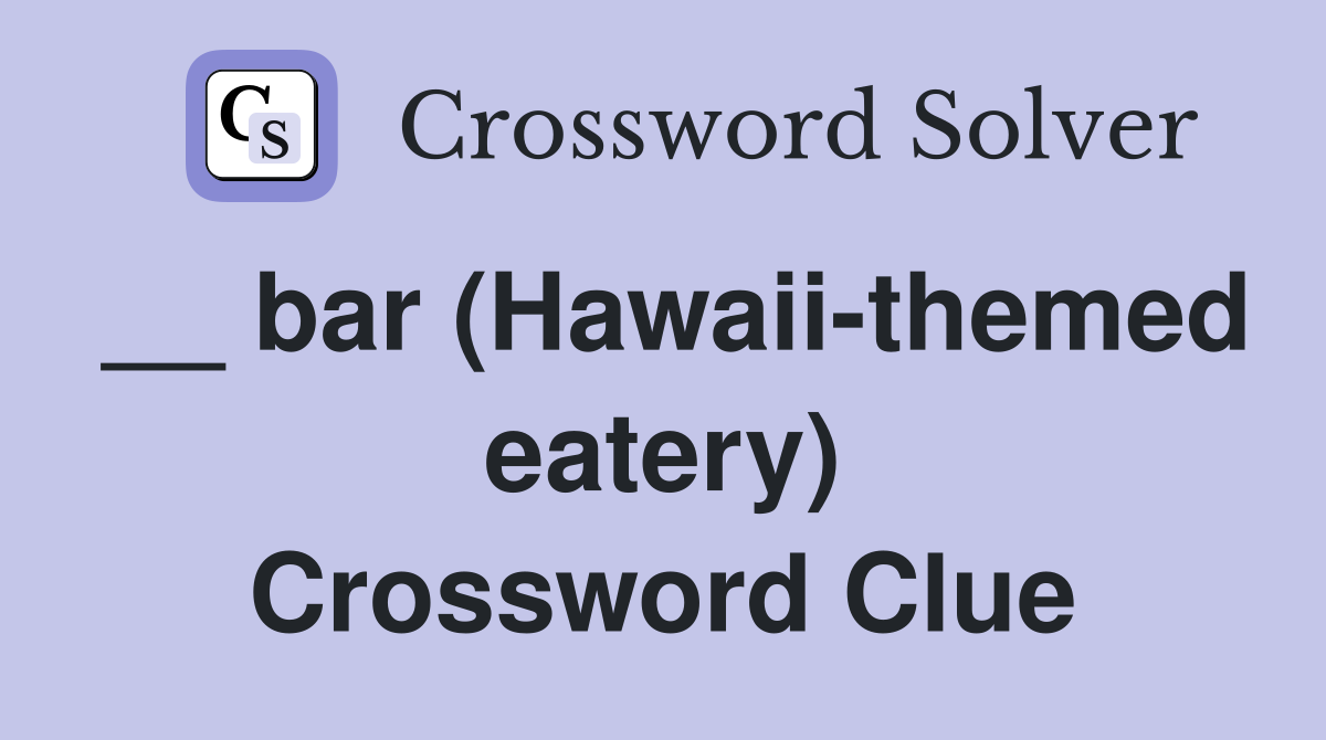 __ bar (Hawaii-themed eatery) Crossword Clue