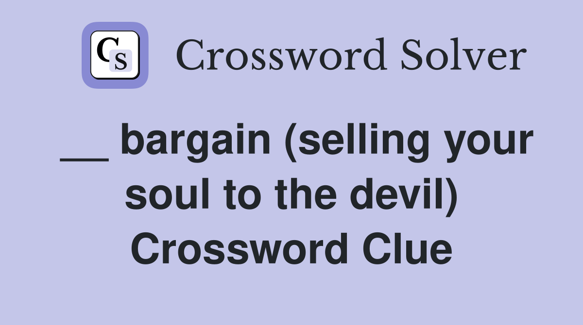 __ bargain (selling your soul to the devil) Crossword Clue