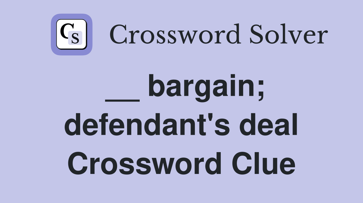 __ bargain; defendant's deal Crossword Clue