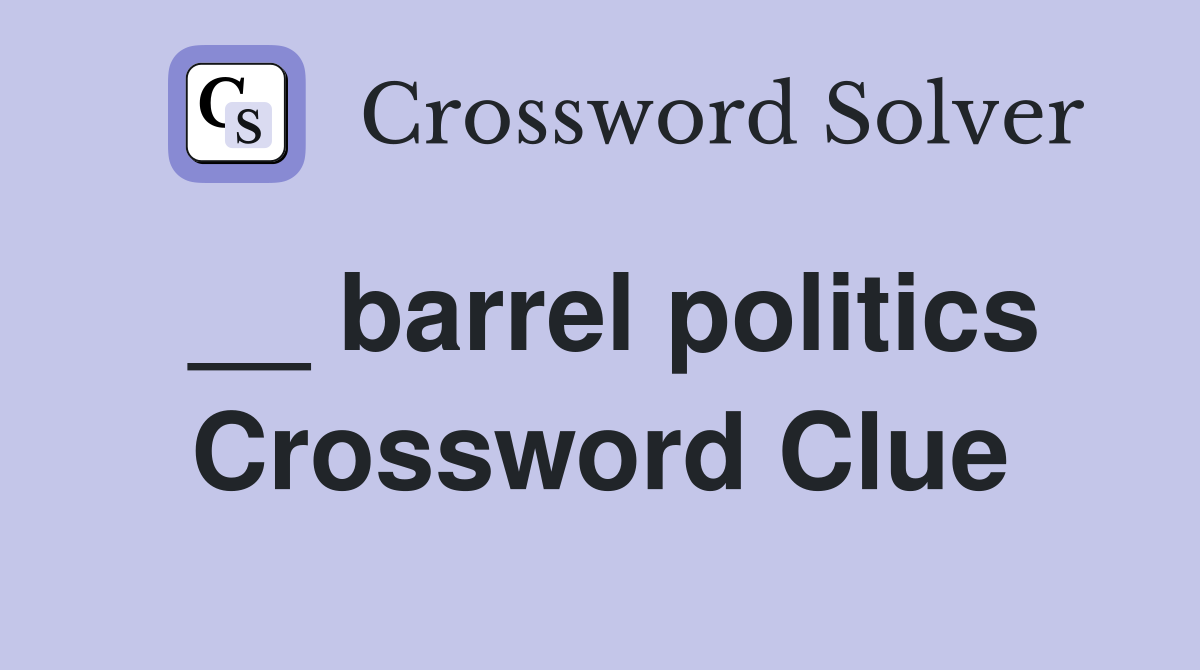 __ barrel politics Crossword Clue
