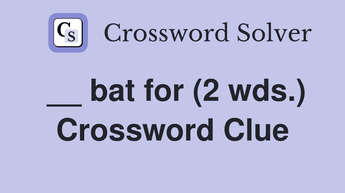 __ bat for (2 wds.) Crossword Clue