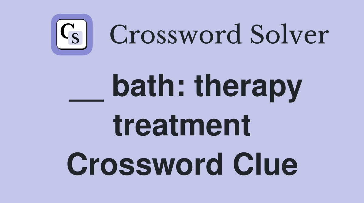 __ bath: therapy treatment Crossword Clue