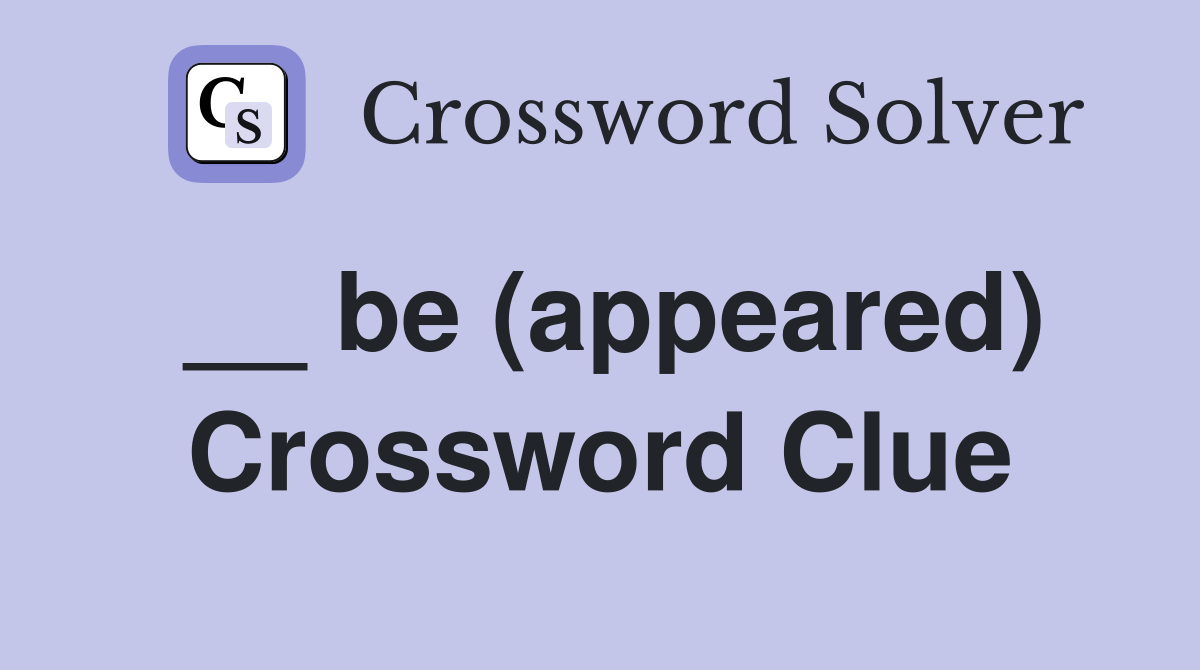 __ be (appeared) Crossword Clue