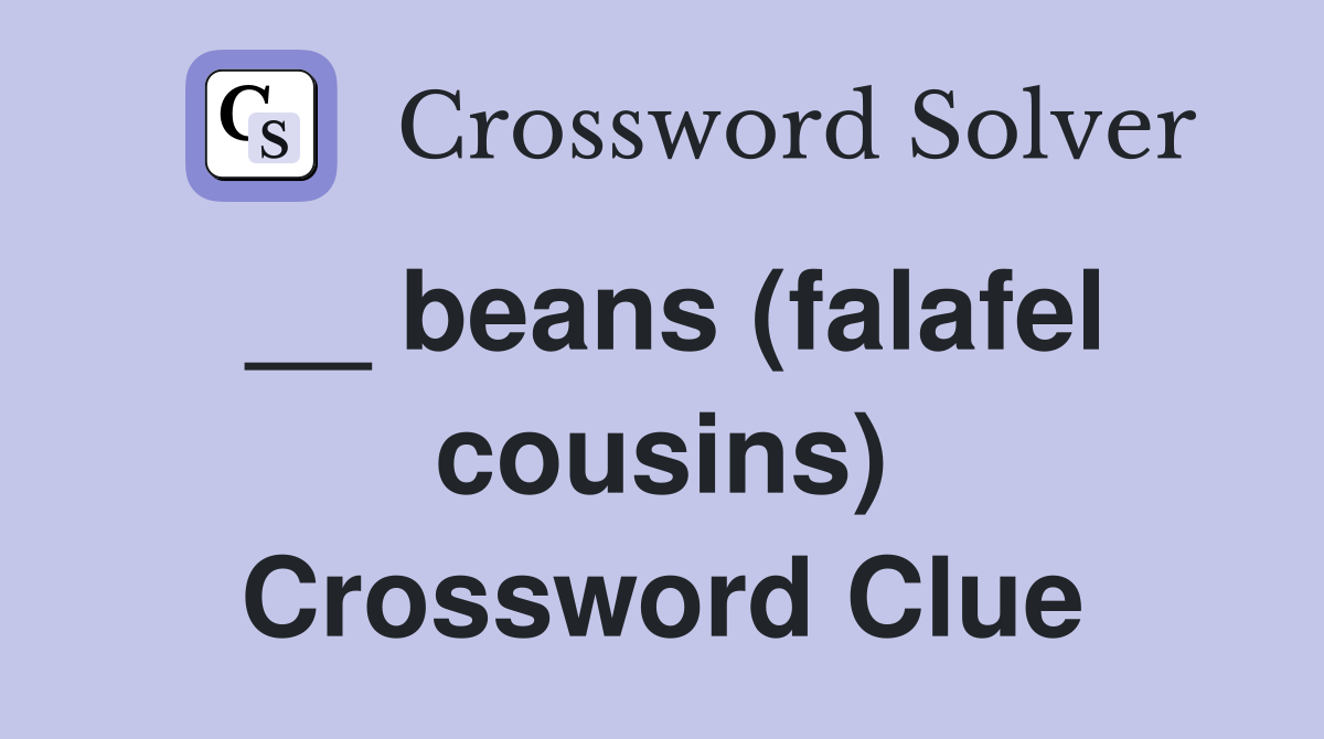 __ beans (falafel cousins) Crossword Clue