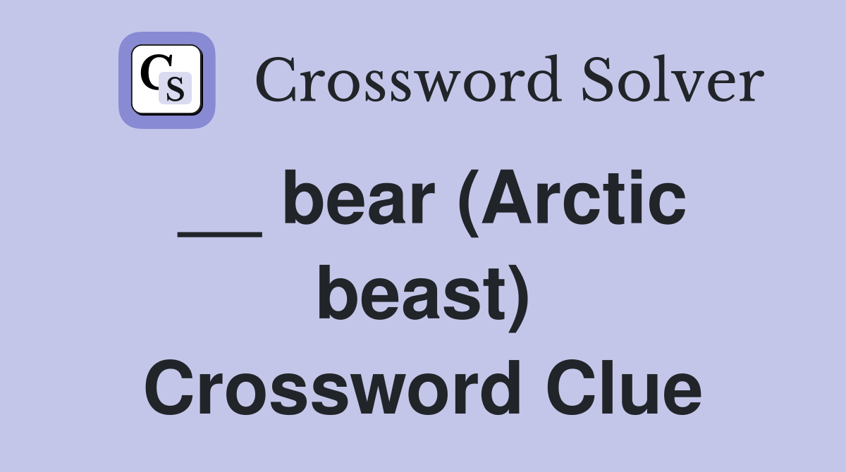 __ bear (Arctic beast) Crossword Clue