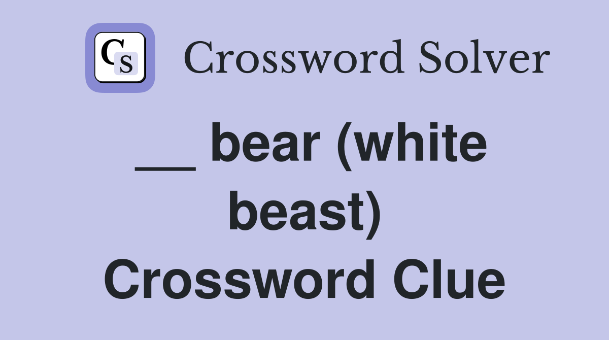 __ bear (white beast) Crossword Clue