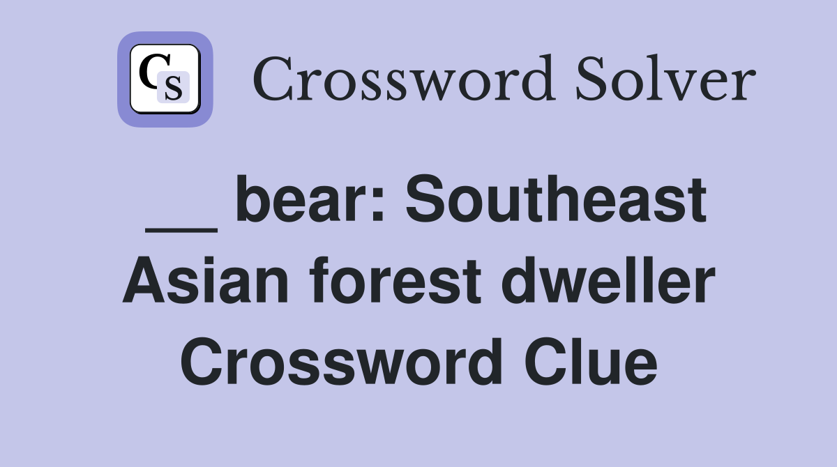 __ bear: Southeast Asian forest dweller Crossword Clue