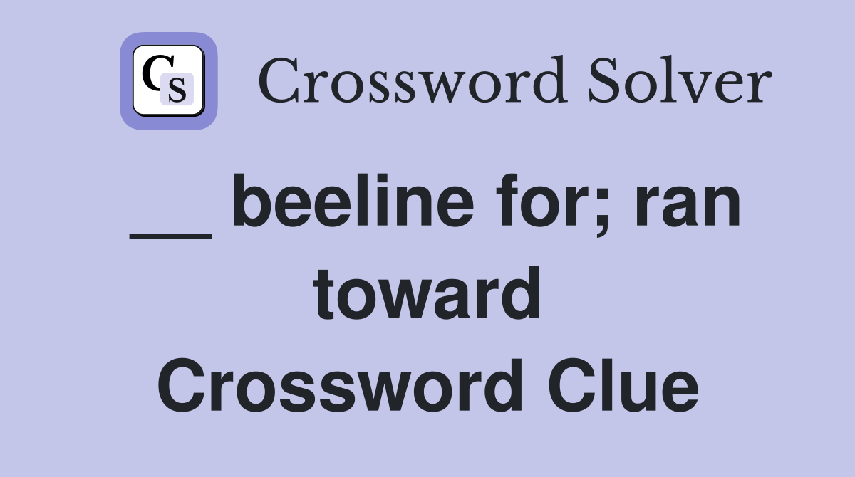 __ beeline for; ran toward Crossword Clue