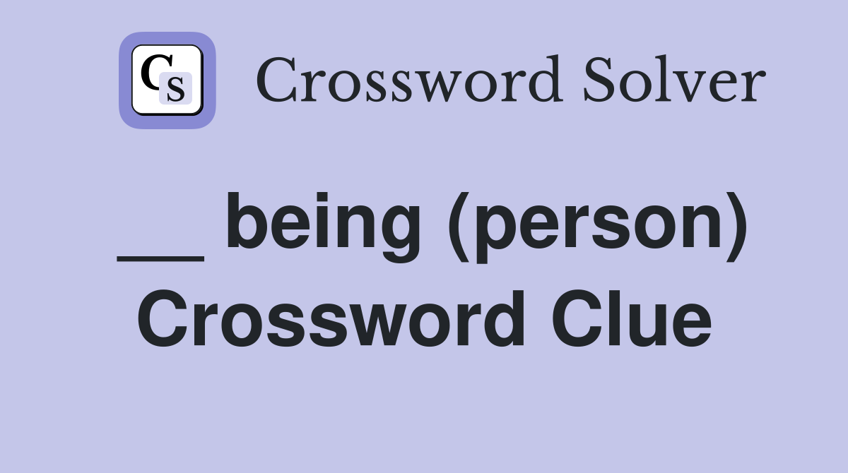 __ being (person) Crossword Clue