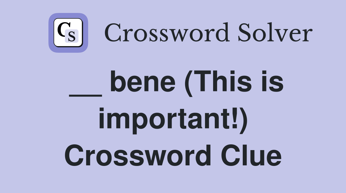 __ bene (This is important!) Crossword Clue