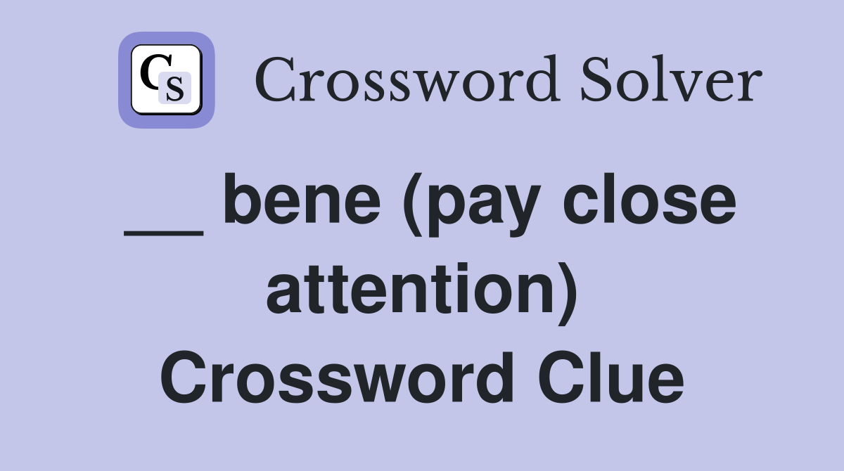 __ bene (pay close attention) Crossword Clue