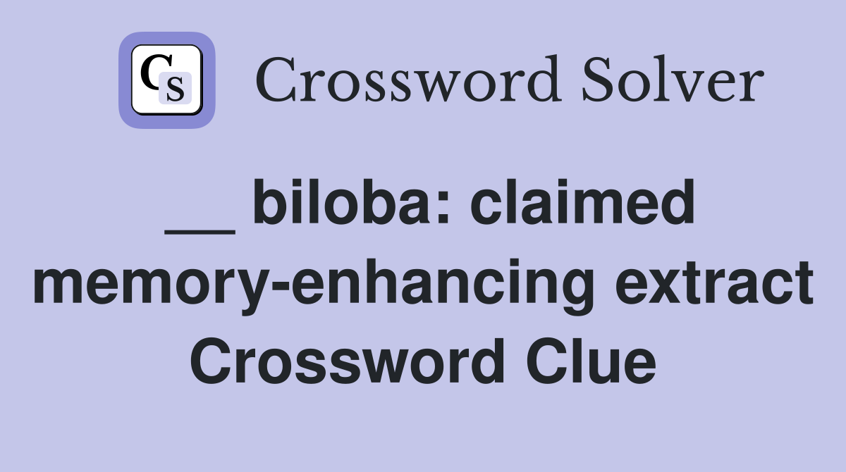 __ biloba: claimed memory-enhancing extract Crossword Clue