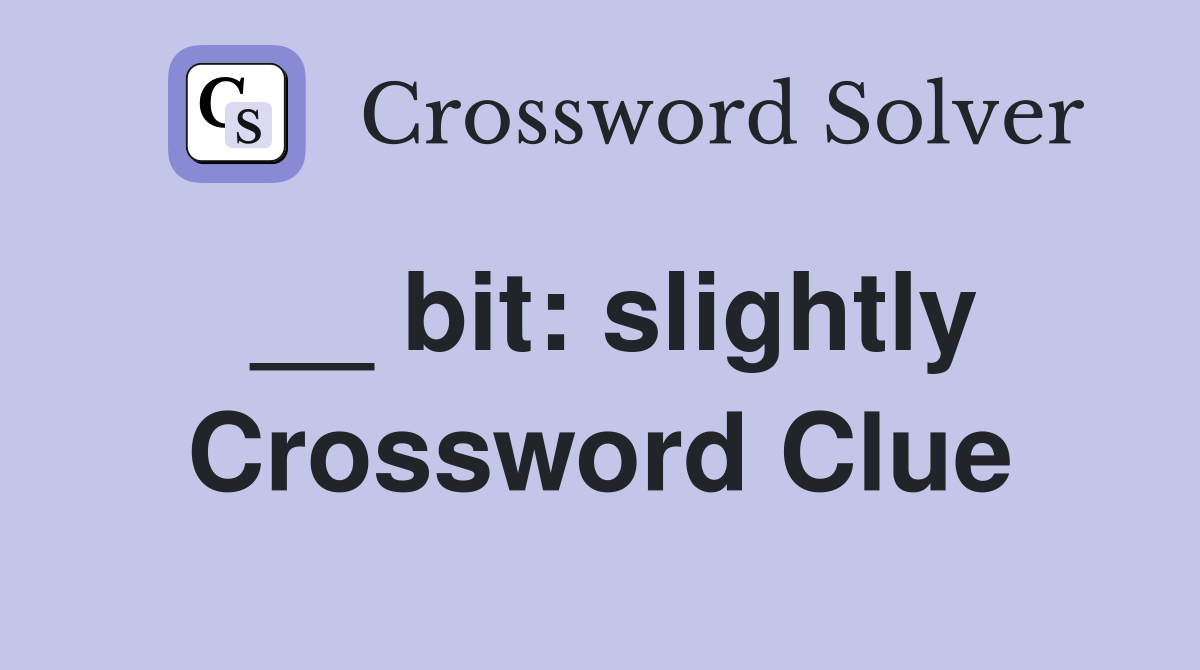 __ bit: slightly Crossword Clue