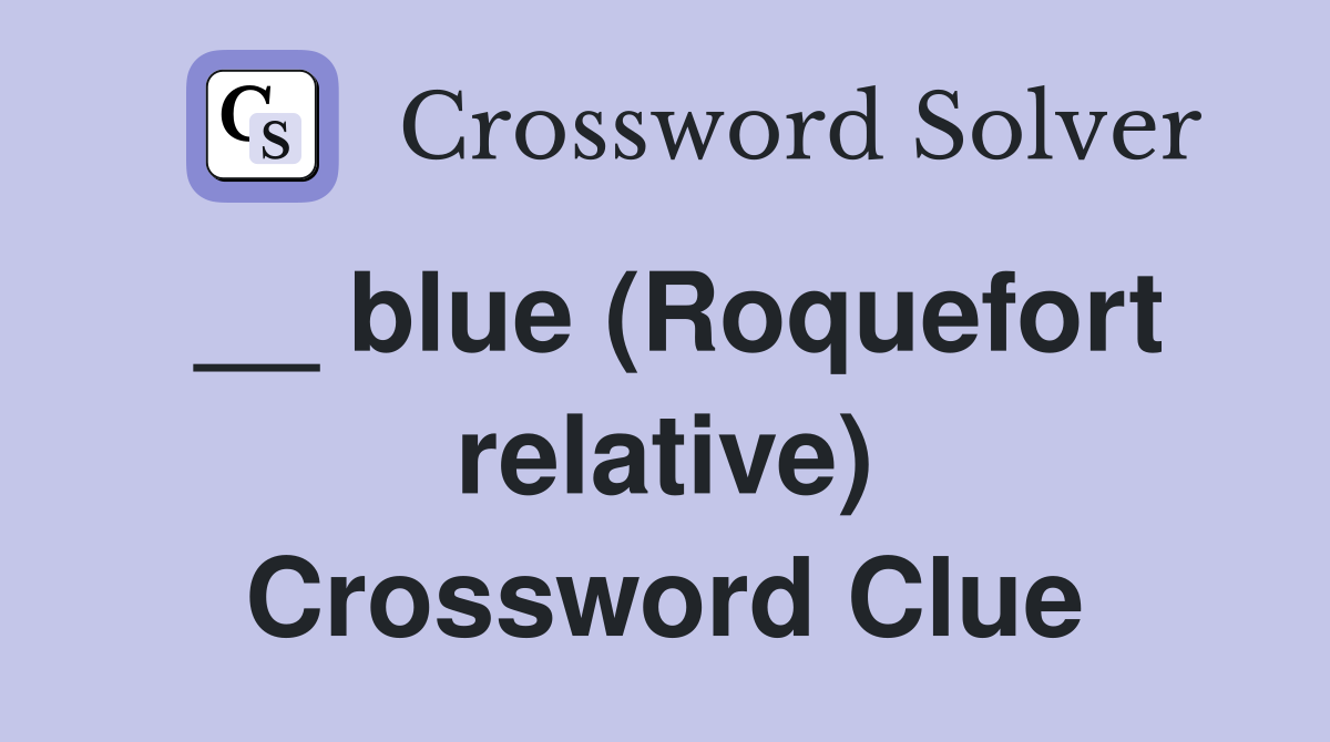 __ blue (Roquefort relative) Crossword Clue