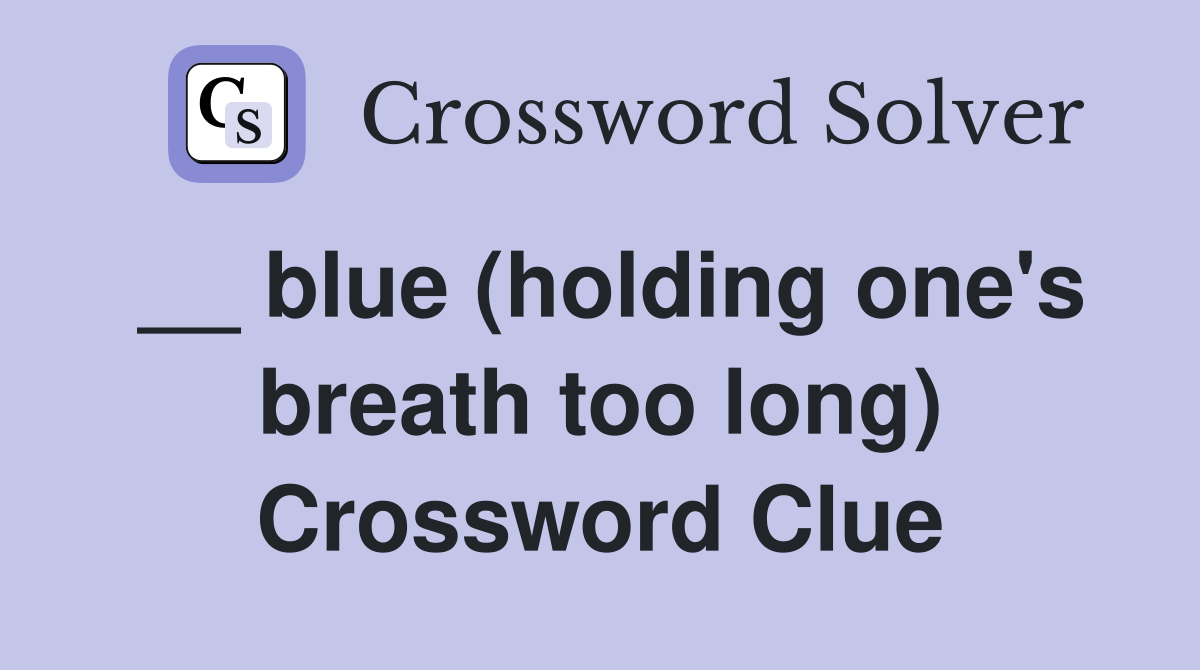 __ blue (holding one's breath too long) Crossword Clue