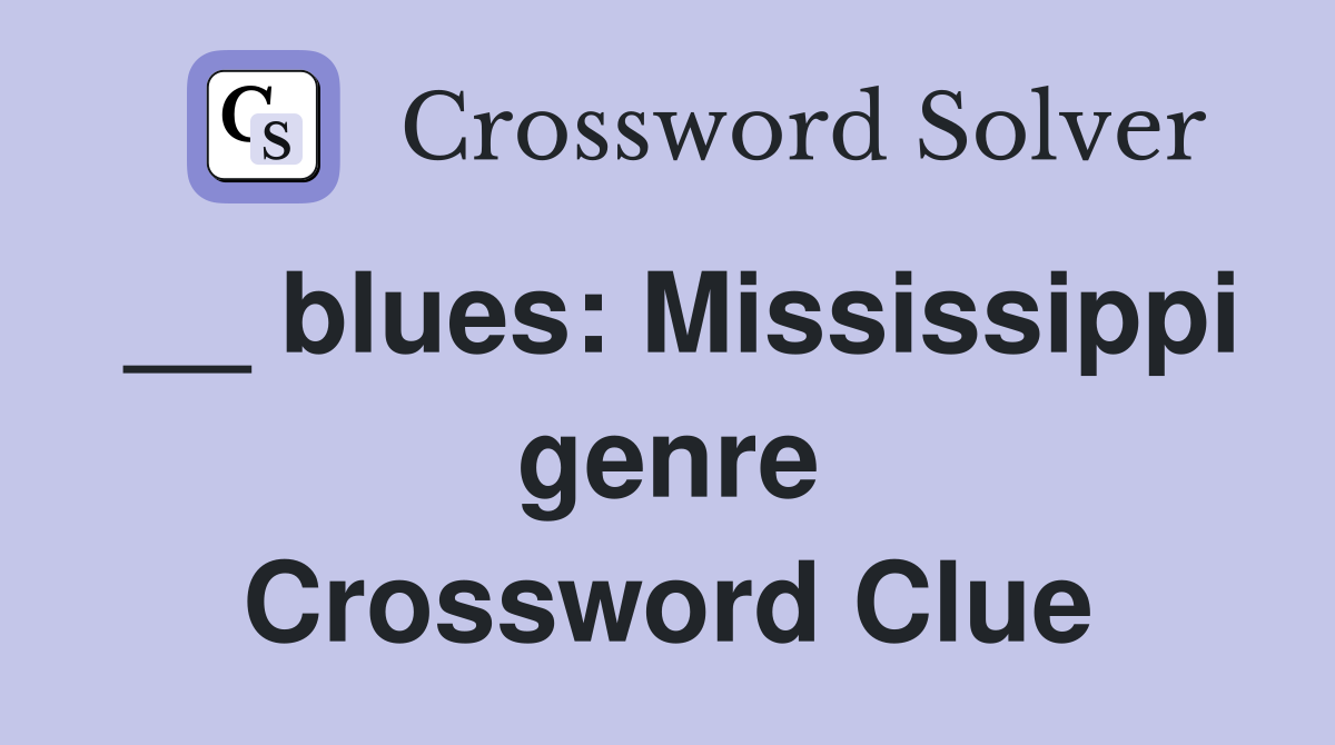 __ blues: Mississippi genre Crossword Clue