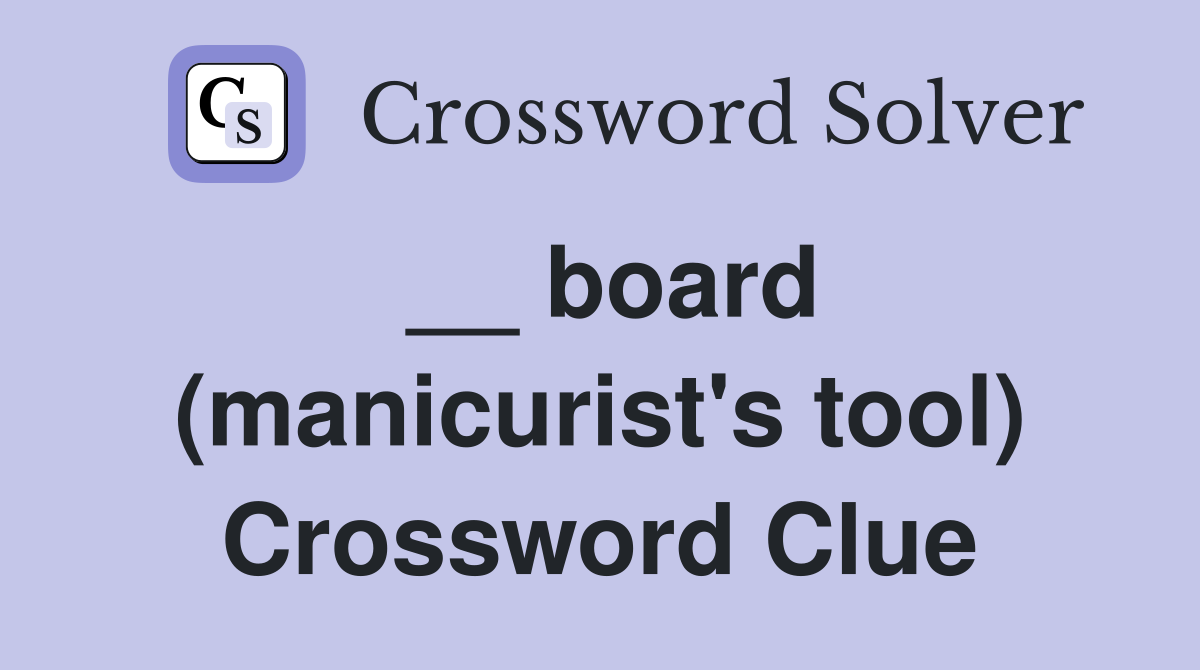 __ board (manicurist's tool) Crossword Clue