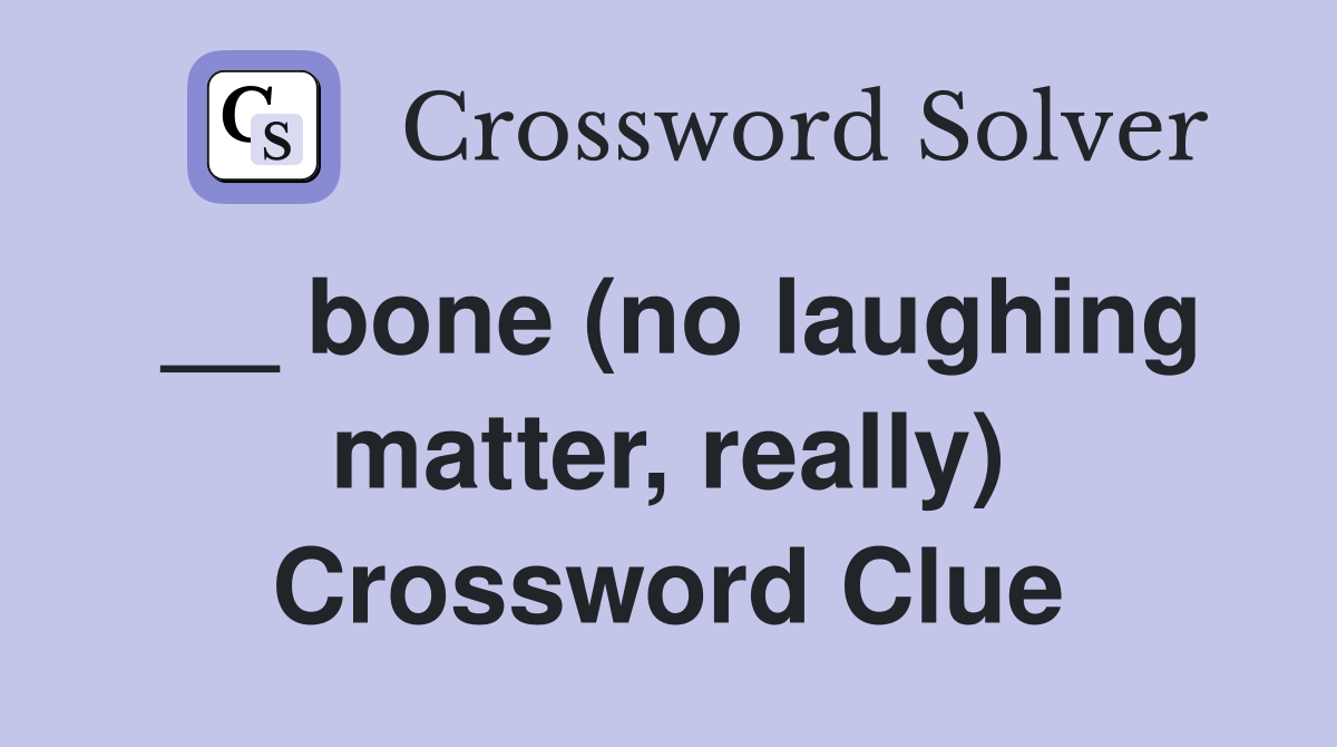 __ bone (no laughing matter, really) Crossword Clue