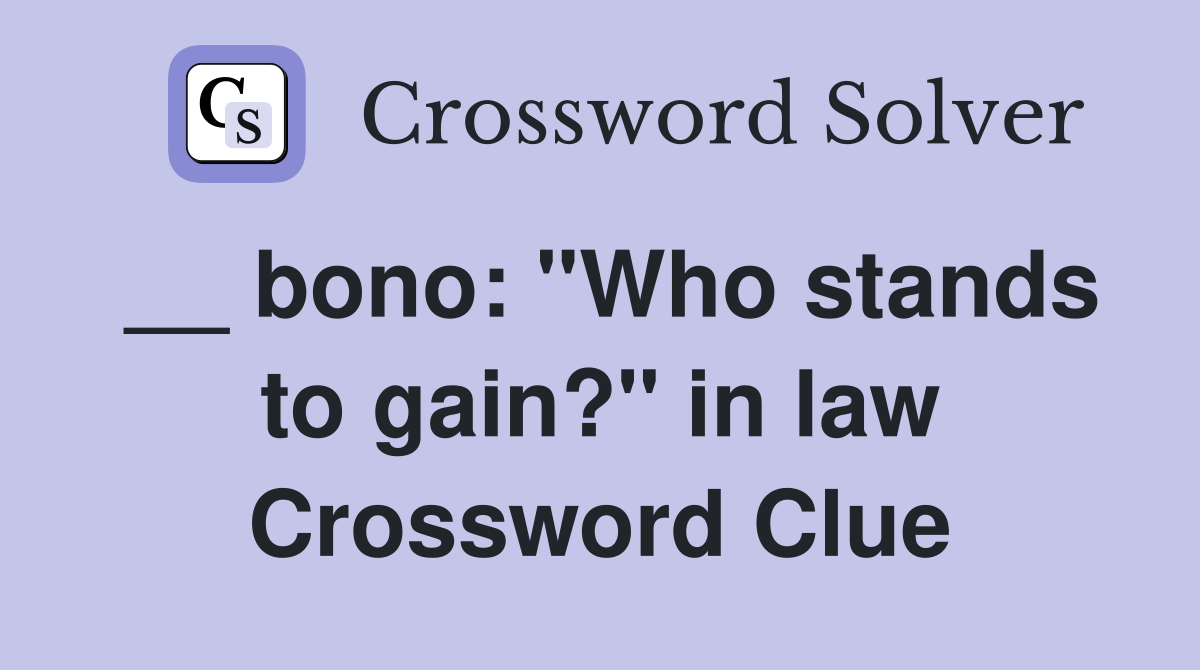 __ bono: "Who stands to gain?" in law Crossword Clue