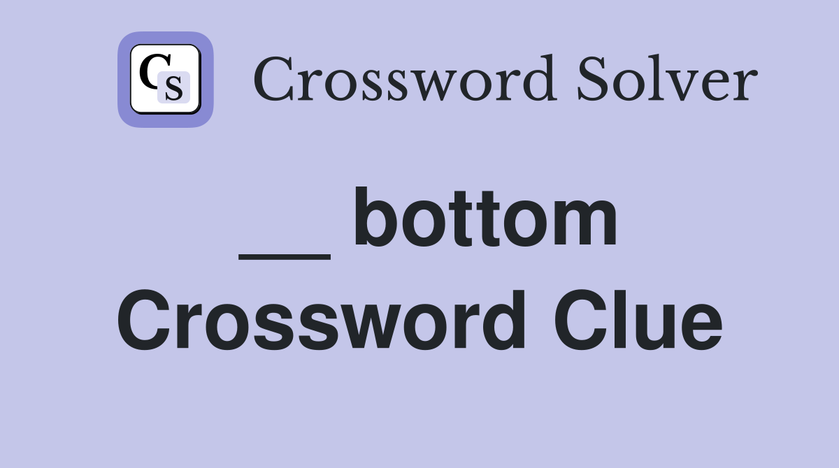 __ bottom Crossword Clue